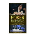 Poker for Beginners: Go from a Poker Novice to a Poker Pro!: Learn how to play and master the mental game of poker - Paperback